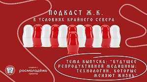  Будущее репродуктивной медицины: технологии, которые меняют жизнь. Новый выпуск подкаста «Ж.К. в условиях Крайнего Севера»